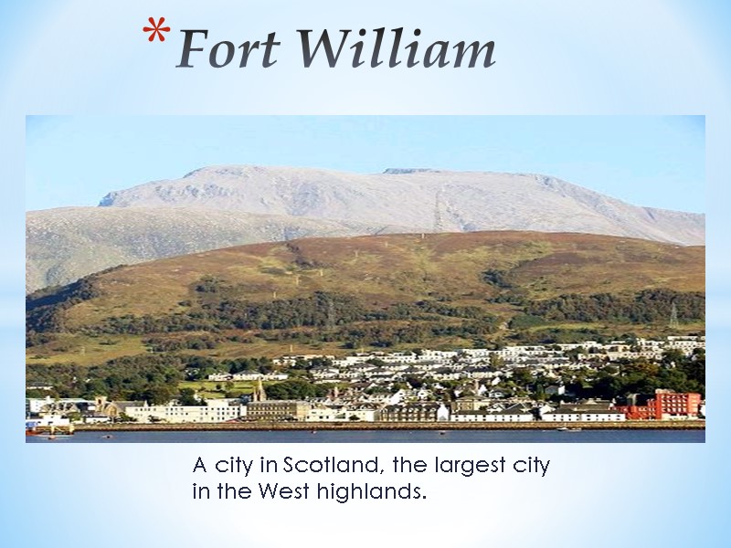 A city in Scotland, the largest city in the West highlands. Fort William